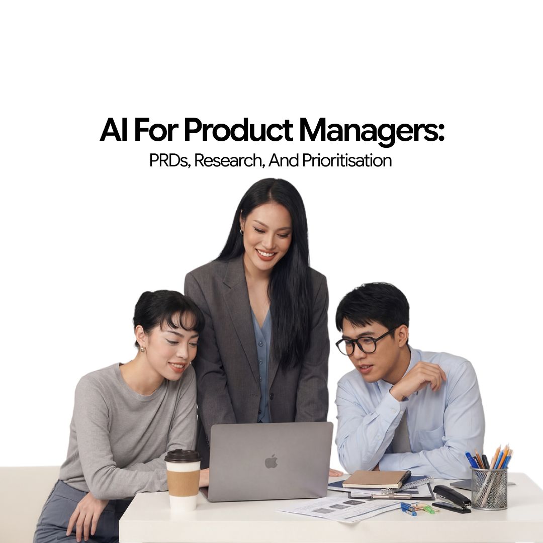 AI for Product Managers: How to Use AI for PRDs, Research Synthesis, and Prioritisation?